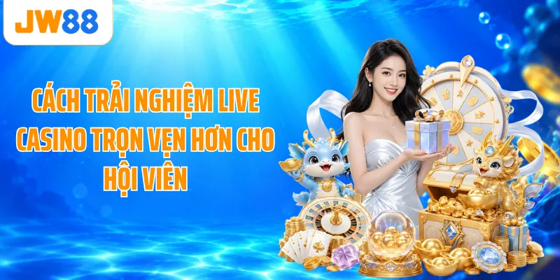 Cách trải nghiệm live casino trọn vẹn hơn cho hội viên